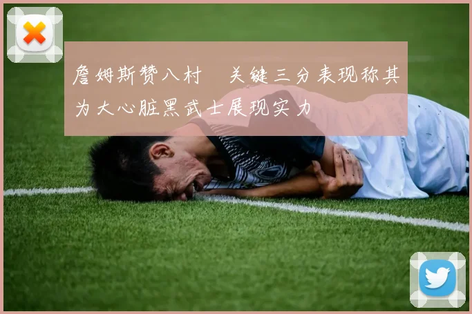 詹姆斯赞八村塁关键三分表现称其为大心脏黑武士展现实力